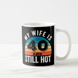 My Wife is 40 and Still Hot Coffee Mug
