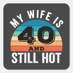 My Wife is 40 and Still Hot Square Sticker