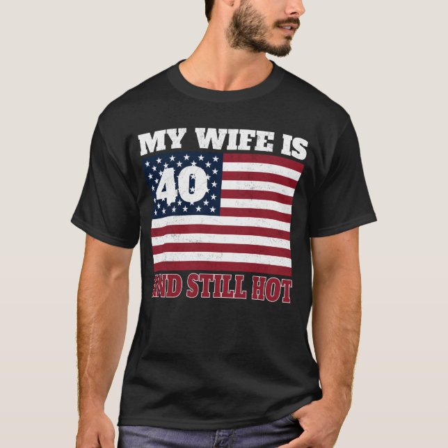 MY WIFE IS 40 AND STILL HOT T-Shirt (Front)
