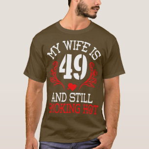 My Wife Is 49 Years Old And Still Smoking Hot Happ T-Shirt