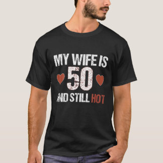 My Wife Is 50 And Still Hot 50Th Wife Birthday Gif T-Shirt