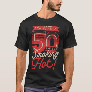 My Wife Is 50 And Still Smoking Hot 50th Birthday T-Shirt