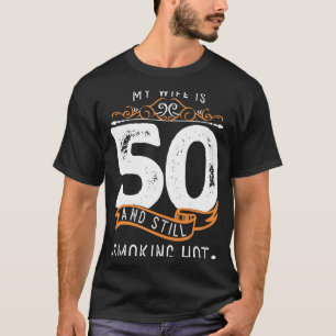 My Wife Is 50 And Still Smoking Hot   Wife Birthda T-Shirt