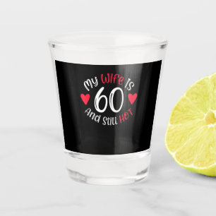 My Wife Is 60 And Still Hot Funny Art Gift Shot Glass