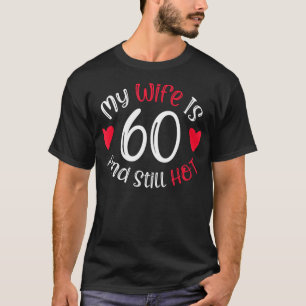 My Wife Is 60 And Still Hot Funny Art Gift T-Shirt