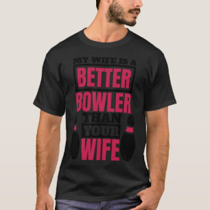 My Wife Is A Better Bowler Than Your Wife Bowling T-Shirt