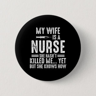 My Wife Is A Nurse She Hasn't Killed Me Yet She Kn 2 Inch Round Button