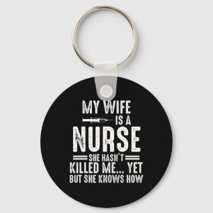 My Wife Is A Nurse She Hasn't Killed Me Yet She Kn Keychain
