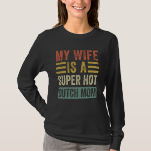 My Wife is a Super Hot Dutch Mom Funny Husband Wif T-Shirt