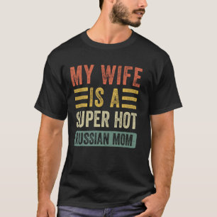 My Wife is a Super Hot Russian Mom Funny Husband W T-Shirt