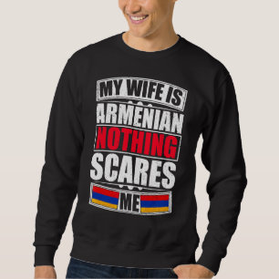 My Wife Is Armenian Nothing Scares Me Armenia Flag Sweatshirt