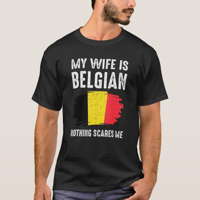 My Wife Is Belgian Nothing Scare Me Belgium Pride  T-Shirt (Front)