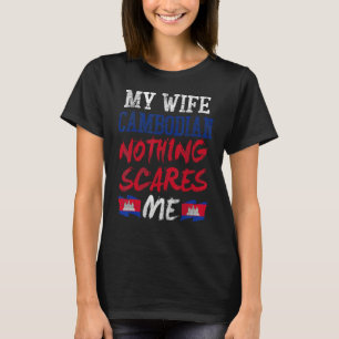My Wife Is Cambodian Nothing Scares Me For Husband T-Shirt