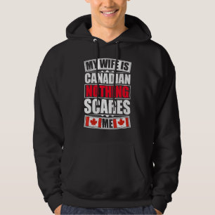 My Wife Is Canadian Nothing Scares Me Canada Flag Hoodie