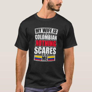 My Wife Is Colombian Nothing Scares Me Colombia Fl T-Shirt