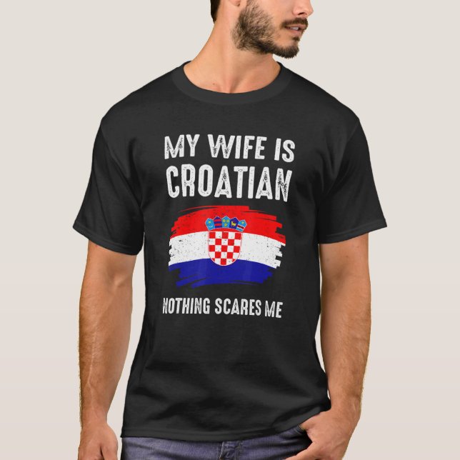 My Wife Is Croatian Nothing Scare Me Croatia Pride T-Shirt (Front)