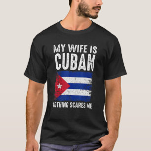 My Wife Is Cuban Nothing Scares Me From  Husband T-Shirt