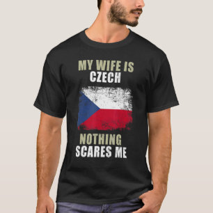 My Wife Is Czech Nothing Scares Me T-Shirt