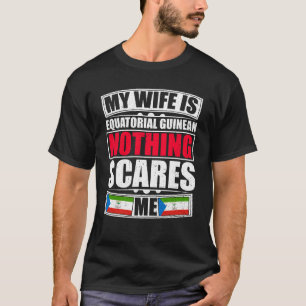 My Wife Is EQUATORIAL GUINEAN Nothing Scares Me T-Shirt