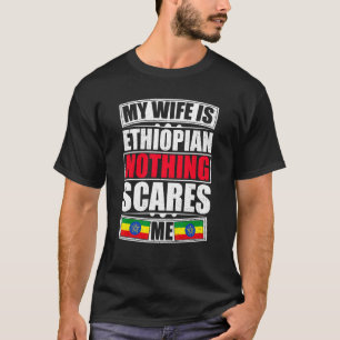 My Wife Is Ethiopian Nothing Scares Me Ethiopia Fl T-Shirt