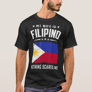 My Wife Is Filipino Nothing Scares Me  Philippines T-Shirt