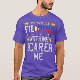 My Wife Is Filipino Nothing Scares Me Philippines T-Shirt