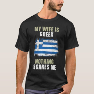 My Wife Is Greek Nothing Scares Me T-Shirt