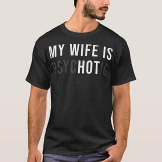 My Wife Is Hot Psychotic Adult Humour Sarcastic T-Shirt