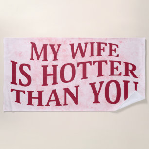 My Wife Is Hotter Than You Funny Sarcastic Saying Beach Towel