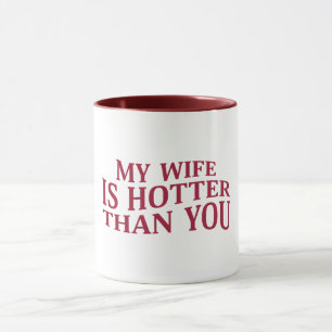 My Wife Is Hotter Than You Funny Sarcastic Saying Mug