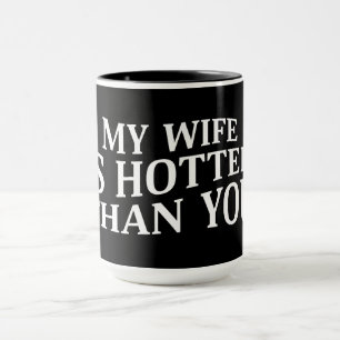 My Wife Is Hotter Than You Funny Sarcastic Saying Mug