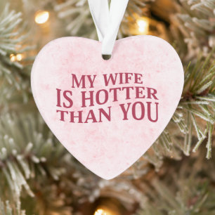 My Wife Is Hotter Than You Funny Sarcastic Saying Ornament