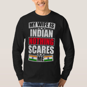 My Wife Is Indian Nothing Scares Me India Flag T-Shirt