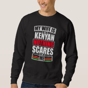 My Wife Is Kenyan Nothing Scares Me Kenya Flag Sweatshirt