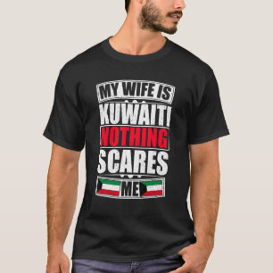 My Wife Is Kuwaiti Nothing Scares Me Kuwait Flag T-Shirt