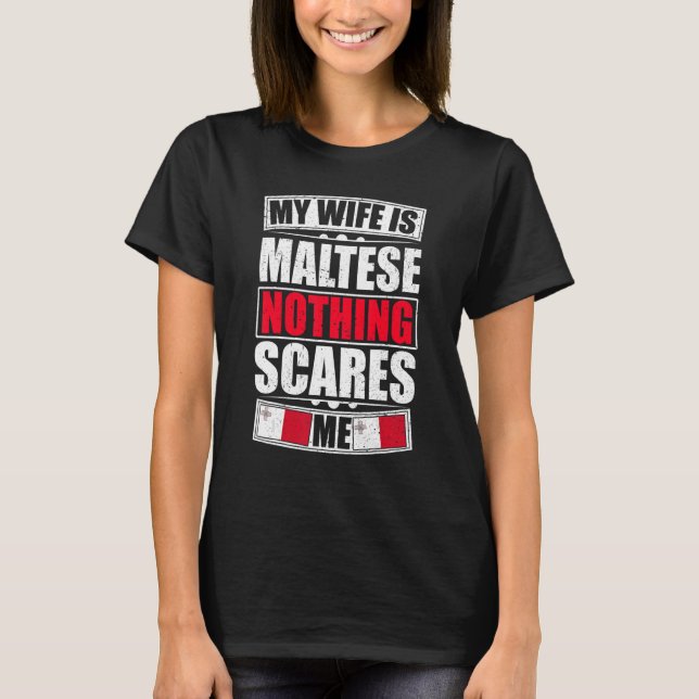 My Wife Is Maltese Nothing Scares Me Malta Flag T-Shirt (Front)