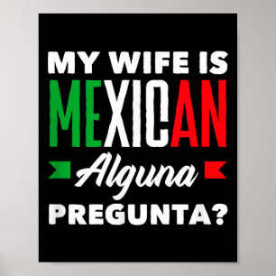 My wife is mexican alguna pregunta_ funny mexican poster