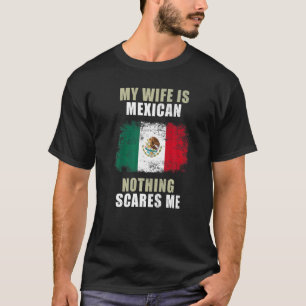 My Wife Is Mexican Nothing Scares Me   T-Shirt