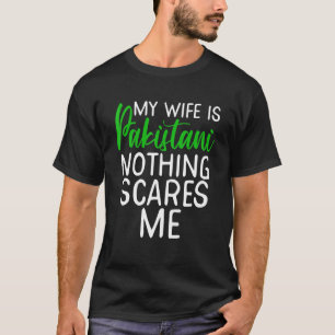 My Wife Is Pakistani Nothing Scares Me T-Shirt