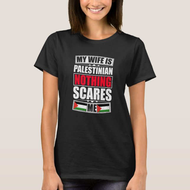 My Wife Is Palestinian Nothing Scares Me Palestine T-Shirt (Front)