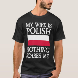 My wife is polish nothing scares me T-Shirt