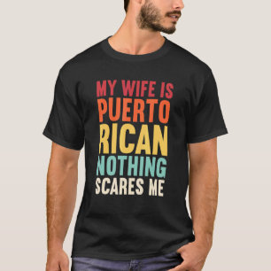 My Wife Is Puerto Rican Nothing Scares Me Puerto R T-Shirt