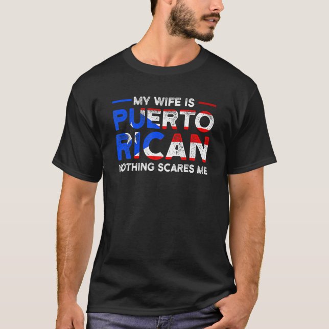 my wife is puerto rican nothing scares me Puerto r T-Shirt (Front)