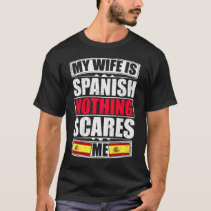 My Wife Is Spanish Nothing Scares Me T-Shirt