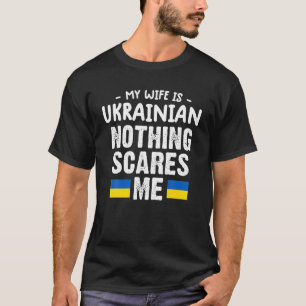 My Wife Is Ukrainian Nothing Scares Me Ukraine Fla T-Shirt