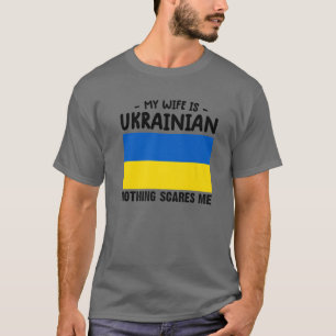 My Wife Is Ukrainian Nothing Scares Me Ukraine Fla T-Shirt
