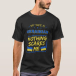 My Wife Is Ukrainian Nothing Scares Me Ukraine Her T-Shirt<br><div class="desc">A Great Funny Gift For A Birthday,  Mother's Day,  Father's day,  Veteran day,  Thanks giving,  Summer,  Vacation,  Shopping,  Outdoors,  Work,  Party,  Daily life,  Holidays,  Family,  Love,  Like,  Happy.</div>