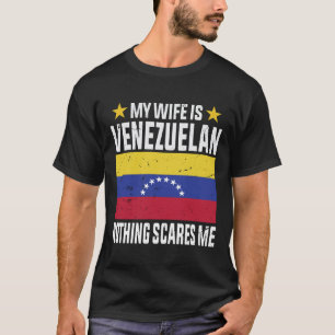My wife is Venezuelan nothing scares me T-Shirt