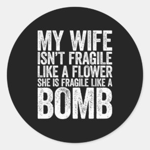 My Wife Isn't Fragile Like A Flower She Is Like A Classic Round Sticker