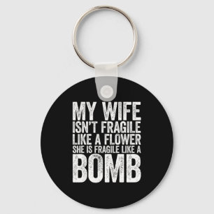 My Wife Isn't Fragile Like A Flower She Is Like A Keychain